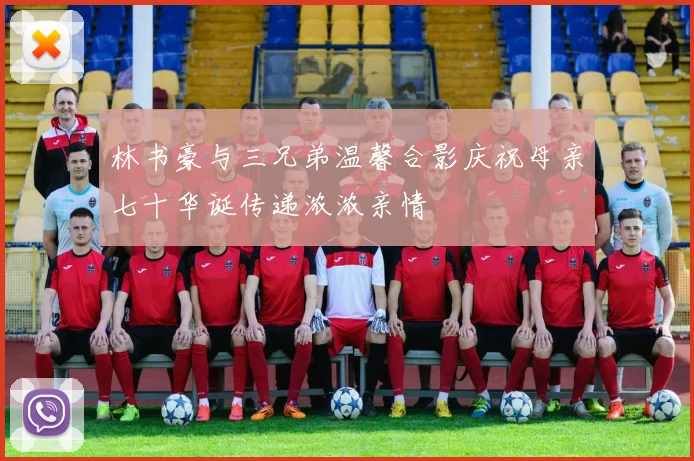 林书豪与三兄弟温馨合影庆祝母亲七十华诞传递浓浓亲情